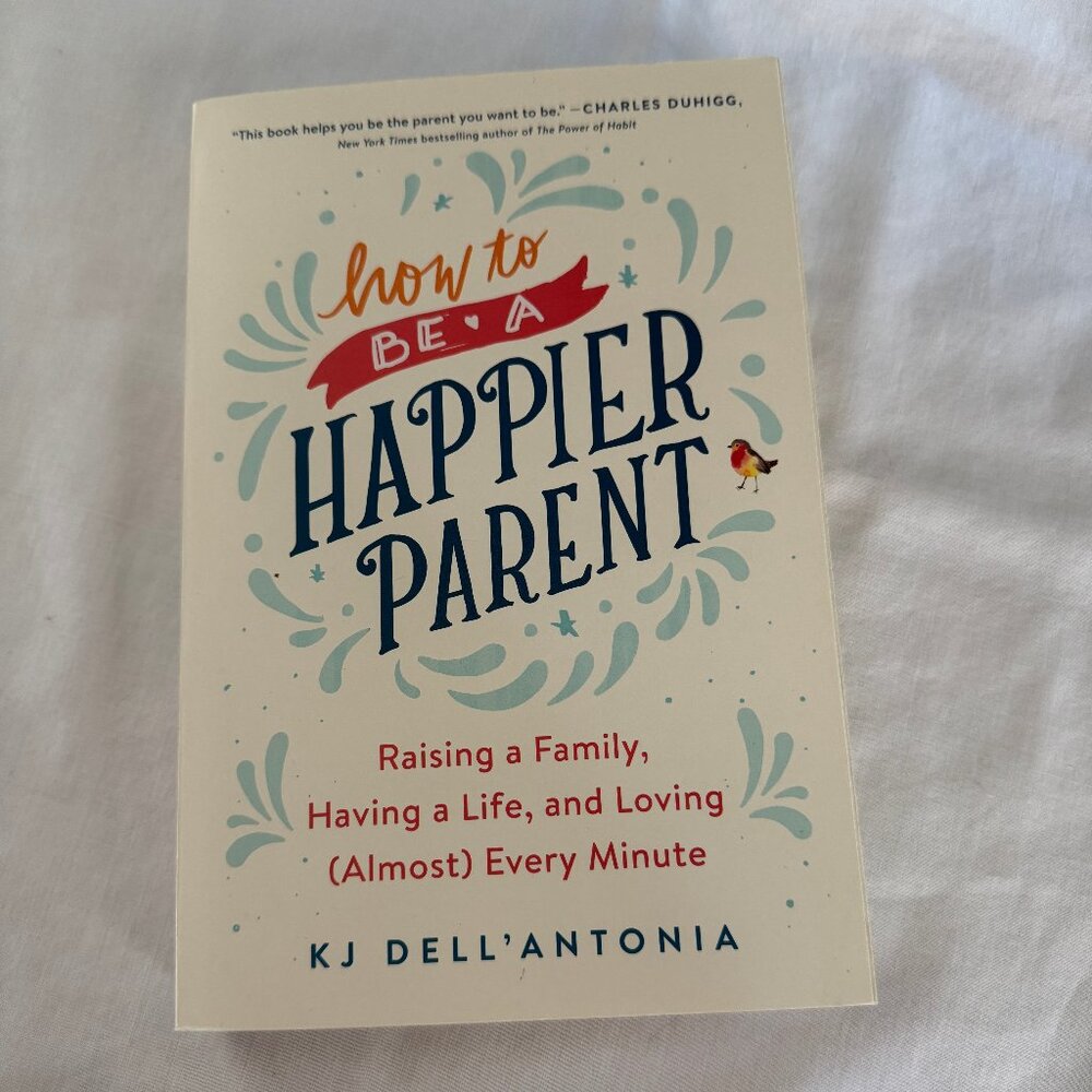 Book: “How to Be A Happier Parent” by KJ Dell’Antonia